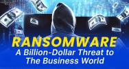 Ransomware: A Billion-Dollar Threat to The Business World